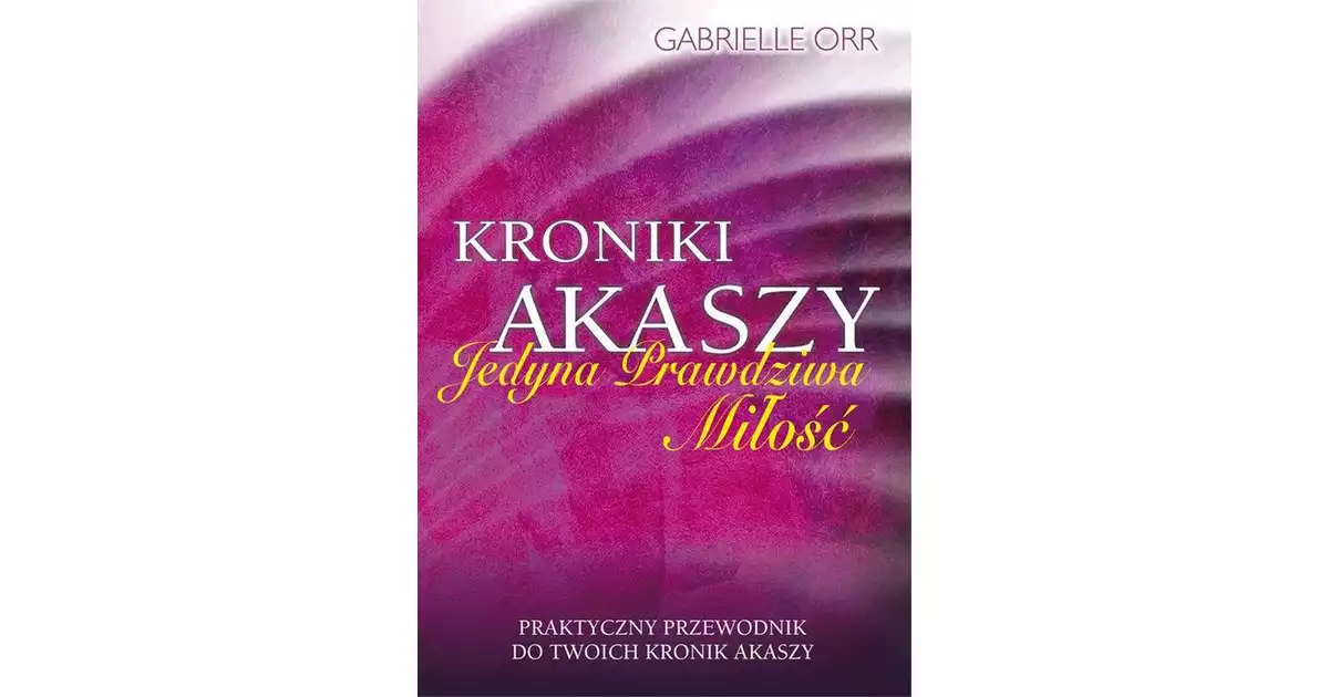 Kroniki Akaszy. Jedyna prawdziwa miłość - Gabrielle Orr Księgarnia