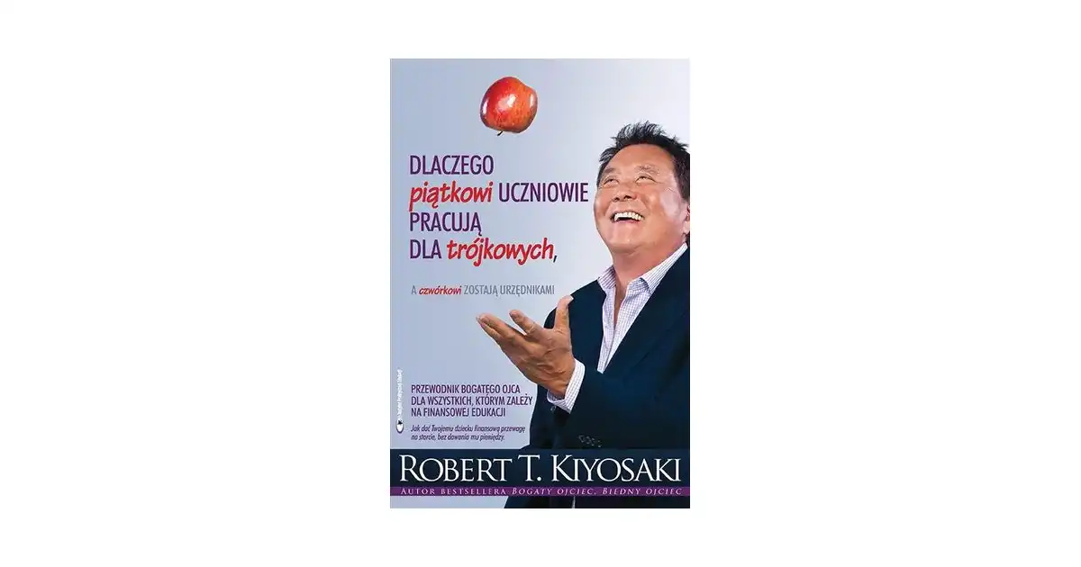 Dlaczego piątkowi uczniowie pracują dla trójkowych - Robert T. Kiyosaki