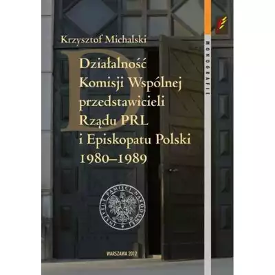 Działalność Komisji Wspólnej przedstawicieli Rządu PRL i Episkopatu Polski 1980-1989 Krzysztof Michalski