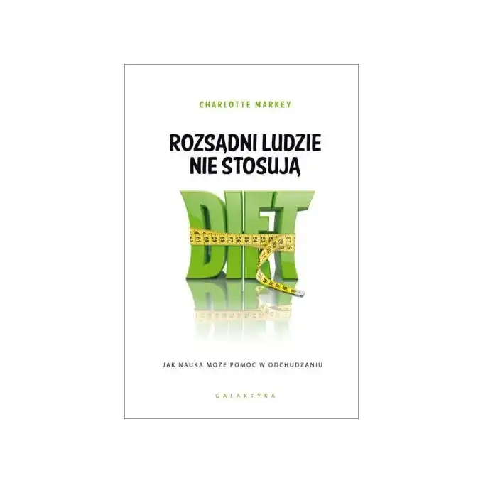 Rozsądni ludzie nie stosują diet Jak nauka może pomóc w odchudzaniu Charlotte Markey