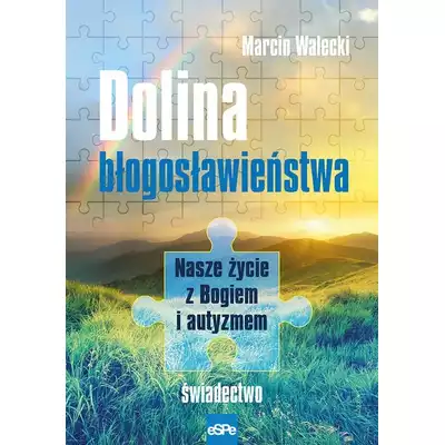 Dolina Błogosławieństwa.Nasze życie z Bogiem Marcin Walecki