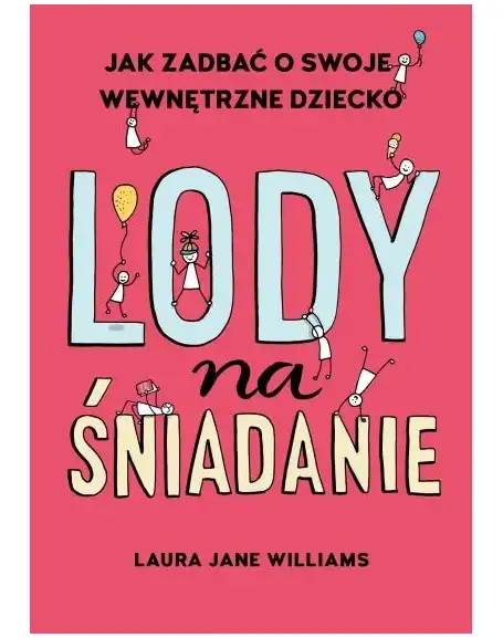 Lody na śniadanie Jak odkryć swoje wewnętrzne dziecko? Laura Jane Williams