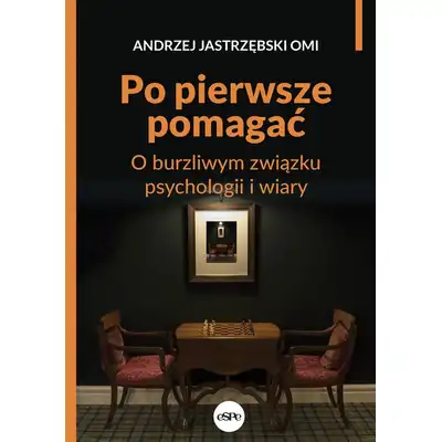 Po pierwsze pomagać O burzliwym związku psychologii i wiary