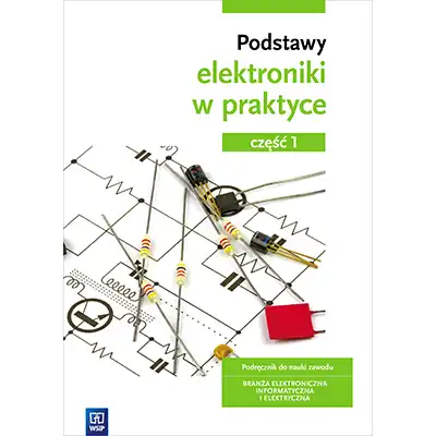 Podstawy elektroniki. Podręcznik do nauki zawodów z branży elektronicznej, informatycznej i elektrycznej. Szkoły ponadgimnazjalne. Część 1