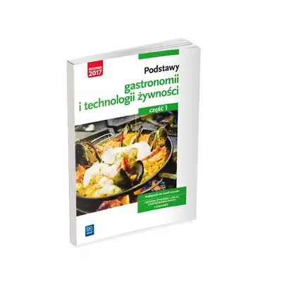 Podstawy gastronomii i technologii żywności. Część 1. Podstawy gastronomii. Podręcznik do nauki zawodów z branży gastronomicznej. Szkoły ponadgimnazjalne.