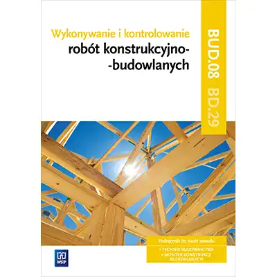 Wykonywanie i kontrolowanie robót konstrukcyjno–budowlanych. Kwalifikacja bud. 08/bd. 29. Podręcznik do nauki zawodu technik budownictwa
