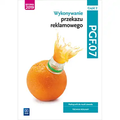 Wykonywanie przekazu reklamowego Kwalifikacja PGF. 07 Część 2 Podręcznik do nauki zawodu technik reklamy