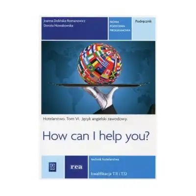 Język angielski zawodowy. How can i help you? Hotelarstwo. Podręcznik do języka angielskiego w zawodzie technik hotelarstwa. Szkoły ponadgimnazjalne. Tom VI