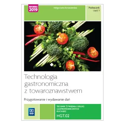 Technologia gastronomiczna z towaroznawstwem. Część 1 przygotowywanie i wydawanie dań. Kwalifikacja hgt. 02