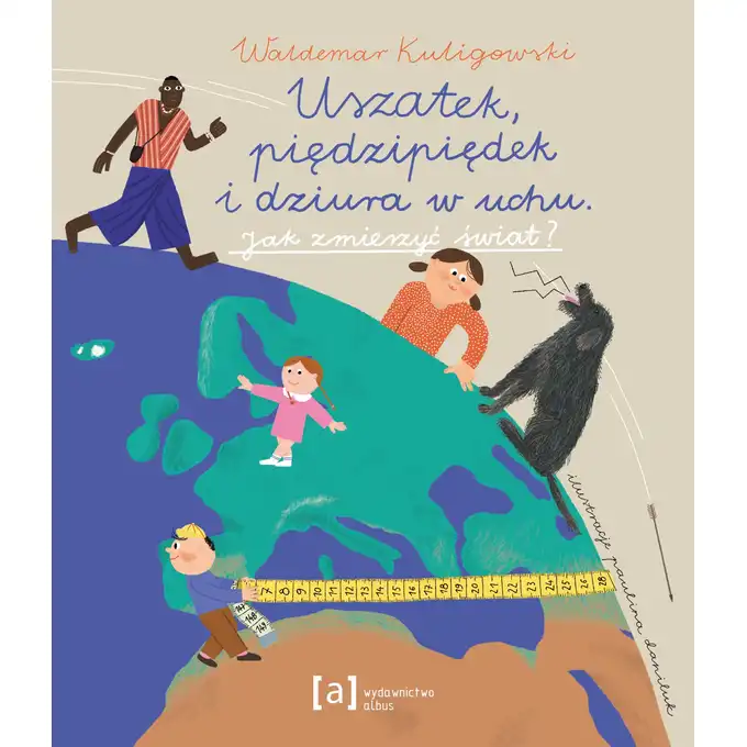 Uszatek, piędzipiędek i dziura w uchu. Jak zmierzyć świat?