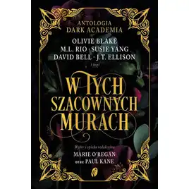 W tych szacownych murach. Olivie Blake, M.L. Rio i inni. Antologia Dark Academia