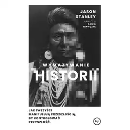 Wymazywanie historii. Jak faszyści manipulują przeszłością, by kontrolować przyszłość