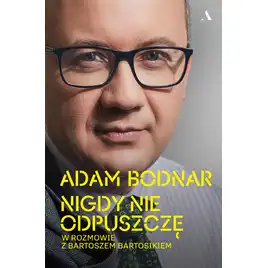 Nigdy nie odpuszczę. Adam Bodnar w rozmowie z Bartoszem Bartosikiem