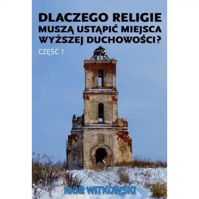 Dlaczego religie muszą ustąpić miejsca wyższej duchowości. Część 1