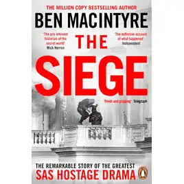The Siege: The Remarkable Story of the Greatest SAS Hostage Drama, from the Bestselling Author of The Spy and the Traitor